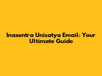 Inasentra Unisatya Email: Your Ultimate Guide