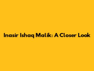 Inasir Ishaq Malik: A Closer Look