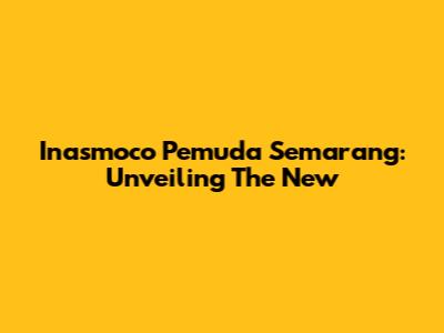 Inasmoco Pemuda Semarang: Unveiling The New