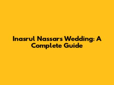Inasrul Nassar's Wedding: A Complete Guide