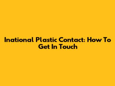 Inational Plastic Contact: How To Get In Touch
