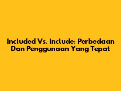 Included Vs. Include: Perbedaan Dan Penggunaan Yang Tepat