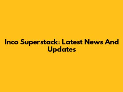 Inco Superstack: Latest News And Updates