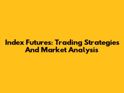 Index Futures: Trading Strategies And Market Analysis