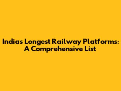 India's Longest Railway Platforms: A Comprehensive List