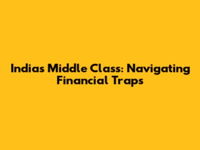 India's Middle Class: Navigating Financial Traps