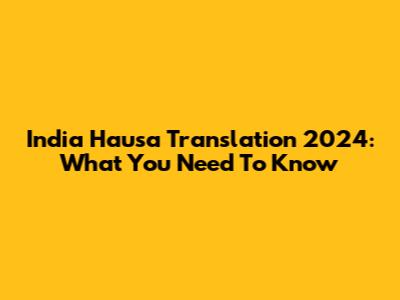 India Hausa Translation 2024: What You Need To Know