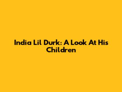 India Lil Durk: A Look At His Children