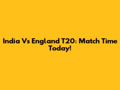 India Vs England T20: Match Time Today!