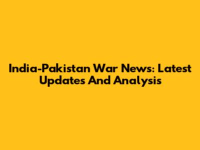 India-Pakistan War News: Latest Updates And Analysis