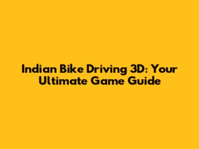 Indian Bike Driving 3D: Your Ultimate Game Guide