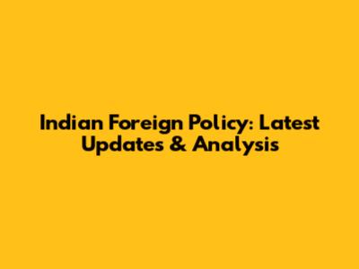 Indian Foreign Policy: Latest Updates & Analysis