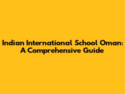 Indian International School Oman: A Comprehensive Guide