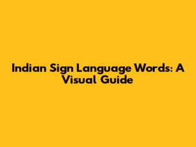 Indian Sign Language Words: A Visual Guide