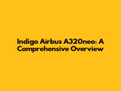 Indigo Airbus A320neo: A Comprehensive Overview