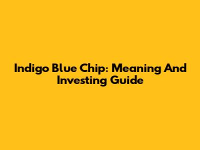 Indigo Blue Chip: Meaning And Investing Guide