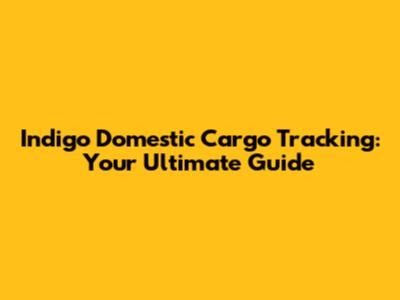 Indigo Domestic Cargo Tracking: Your Ultimate Guide