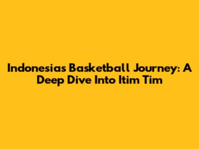 Indonesia's Basketball Journey: A Deep Dive Into Itim Tim