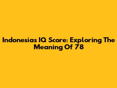 Indonesia's IQ Score: Exploring The Meaning Of 78