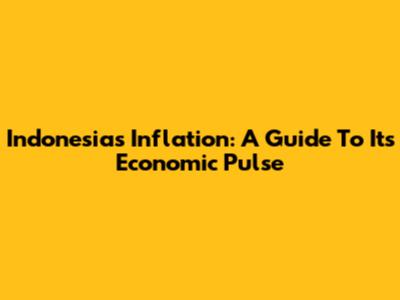 Indonesia's Inflation: A Guide To Its Economic Pulse