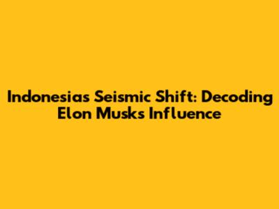 Indonesia's Seismic Shift: Decoding Elon Musk's Influence