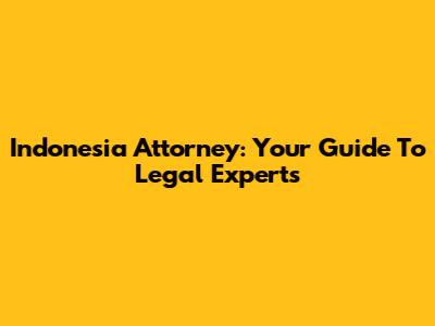 Indonesia Attorney: Your Guide To Legal Experts