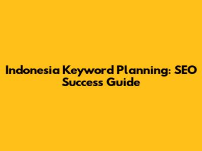 Indonesia Keyword Planning: SEO Success Guide
