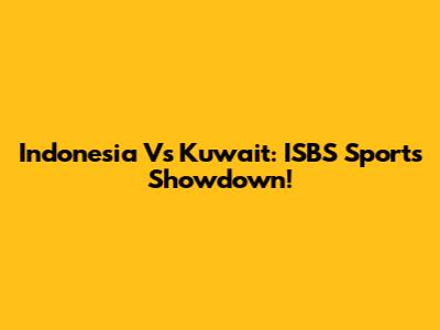 Indonesia Vs Kuwait: ISBS Sports Showdown!