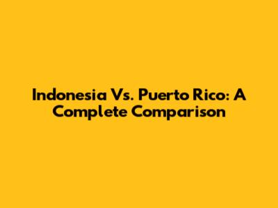 Indonesia Vs. Puerto Rico: A Complete Comparison