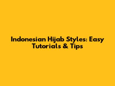 Indonesian Hijab Styles: Easy Tutorials & Tips