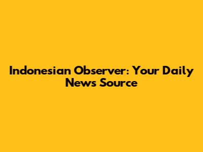 Indonesian Observer: Your Daily News Source