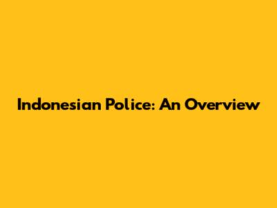 Indonesian Police: An Overview