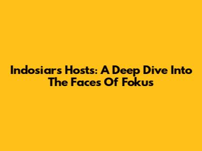 Indosiar's Hosts: A Deep Dive Into The Faces Of Fokus