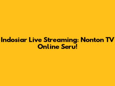 Indosiar Live Streaming: Nonton TV Online Seru!