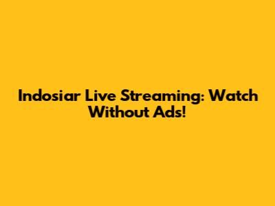 Indosiar Live Streaming: Watch Without Ads!