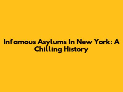 Infamous Asylums In New York: A Chilling History