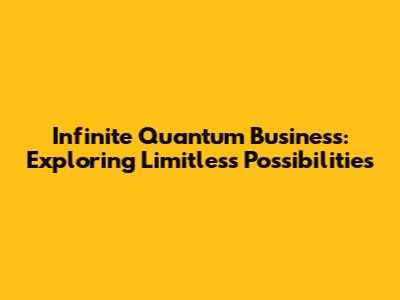 Infinite Quantum Business: Exploring Limitless Possibilities
