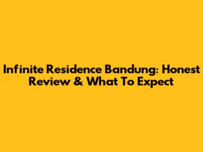 Infinite Residence Bandung: Honest Review & What To Expect