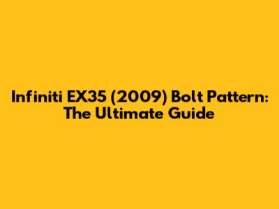 Infiniti EX35 (2009) Bolt Pattern: The Ultimate Guide