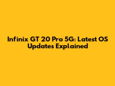Infinix GT 20 Pro 5G: Latest OS Updates Explained