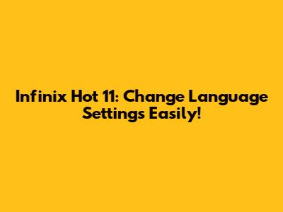 Infinix Hot 11: Change Language Settings Easily!
