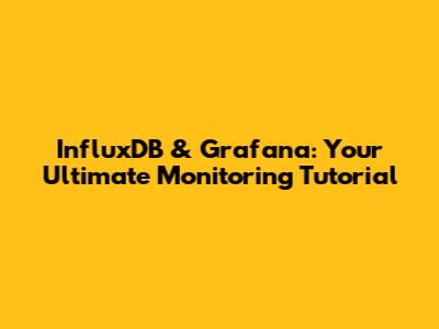 InfluxDB & Grafana: Your Ultimate Monitoring Tutorial