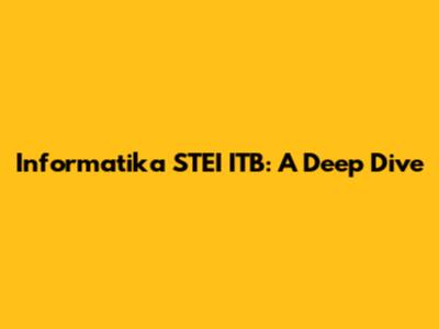 Informatika STEI ITB: A Deep Dive