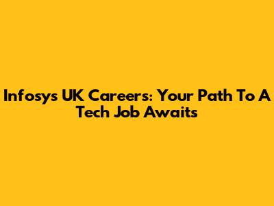 Infosys UK Careers: Your Path To A Tech Job Awaits