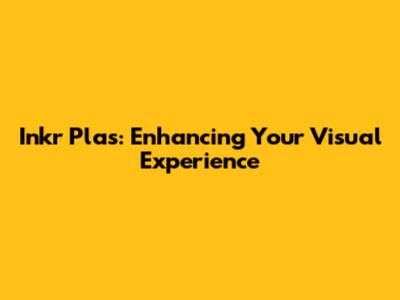Inkr Plas: Enhancing Your Visual Experience