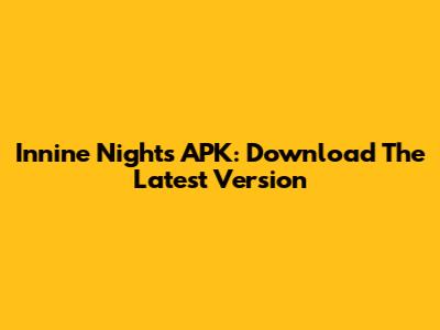 Innine Nights APK: Download The Latest Version