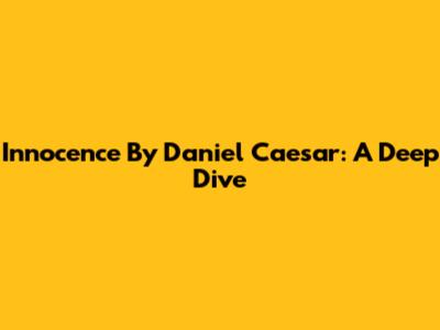 Innocence By Daniel Caesar: A Deep Dive