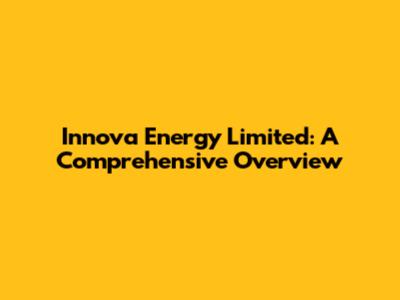 Innova Energy Limited: A Comprehensive Overview