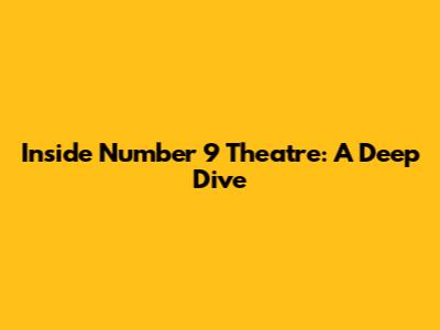 Inside Number 9 Theatre: A Deep Dive