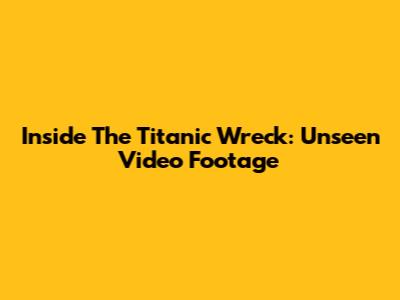 Inside The Titanic Wreck: Unseen Video Footage
